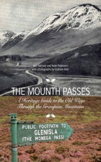 The Mounth Passes: A Heritage Guide to the Old Ways Through the Grampian Mountains - Neil Ramsay, Nate Pedersen, Graham Marr