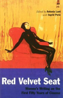 Red Velvet Seat: Women's Writings on the First Fifty Years of Cinema - Antonia Lant