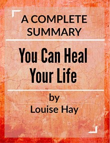 You Can Heal Your Life: by Louise L. Hay | A Complete Summary - Busy People Reads