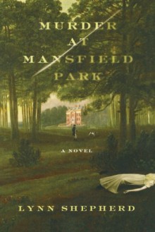 Murder at Mansfield Park: A Novel - Lynn Shepherd