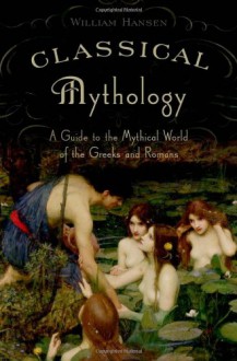 Classical Mythology: A Guide to the Mythical World of the Greeks and Romans - William F. Hansen