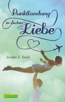 Punktlandung in Sachen Liebe - Jennifer E. Smith, Ingo Herzke