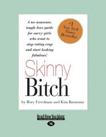 Skinny Bitch: A No-Nonsense, Tough-Love Guide for Savvy Girls Who Want to Stop Eating Crap and Start Looking Fabulous! - Rory Freedman