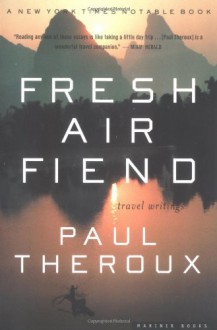 Fresh-Air Fiend: Travel Writings 1985-2000 - Paul Theroux