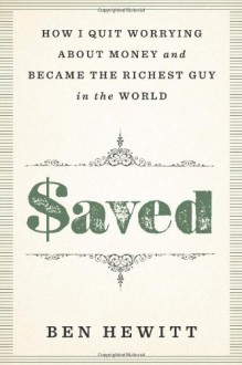 Saved: How I Quit Worrying About Money and Became the Richest Guy in the World - Ben Hewitt