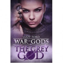 The Grey God (War of Gods, #4) - Lizzy Ford