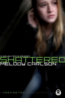 Shattered: A Daughter's Regret - Melody Carlson, The Navigators