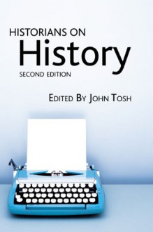 Historians On History: An Anthology - John Tosh