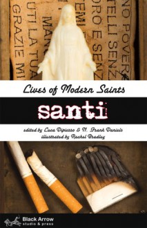 Santi: Lives of Modern Saints - Grant Baile;Timothy Gager;Erin O'Brien;Jon Konrath;James P. Othmer;Roy Kesey;Giovanni Arduino