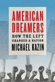 American Dreamers: How the Left Changed a Nation - Michael Kazin