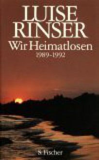 Wir Heimatlosen, 1989 1992 - Luise Rinser