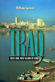 Iraq: Old Land, New Nation in Conflict - William Spencer