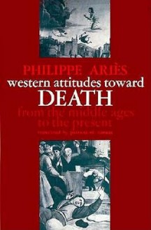 Western Attitudes toward Death: From the Middle Ages to the Present - Philippe Ariès