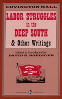 Labor Struggles In The Deep South and Other Writings - Covington Hall, Amos Gilbert, David R. Roediger