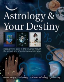 Astrology & Your Destiny: Discover Your Place in the Universe Through the Ancient Arts of Prediction and Divination - Sally Morningstar, Richard Craze, Staci Mendoza, David Bourne