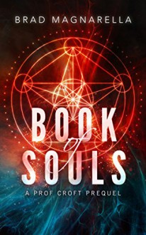 Book of Souls: A Prof Croft Prequel - Brad Magnarella