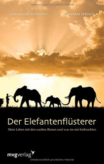 Der Elefantenflüsterer: Mein Leben mit den sanften Riesen und was sie mir beibrachten - Lawrence Anthony, Graham Spence