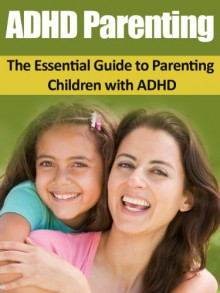 ADHD: ADHD Parenting Made Easy - The Essential Guide to Parenting Children with ADHD (ADHD, Parenting, ADHD Children, Special Education, Child Care) - Matthew Jones, ADHD