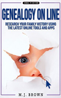 Genealogy: Genealogy on line, Research Your Family History, Find Ancestors And Build Your Family Tree Using The Lasted On Line Tool And Apps (Genealogy, ... tests, Ancestors, Heritage, Roots Book 1) - M.J. Brown