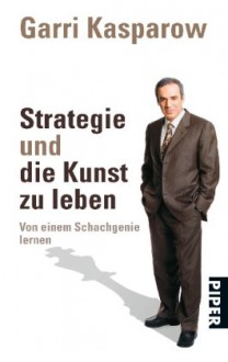 Strategie und die Kunst zu leben: Von einem Schachgenie lernenUnter Mitarbeit von Mig Greengard - Garri Kasparow, Anne Emmert, Dagmar Mallett