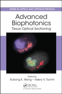 Advanced Biophotonics: Tissue Optical Sectioning (Series in Optics and Optoelectronics) - Ruikang K. Wang, Valery V. Tuchin