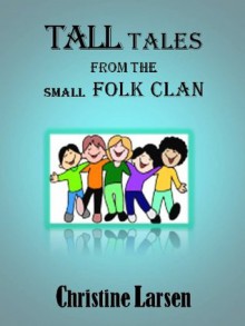 Tall Tales from the Small Folk Clan - Christine Larsen