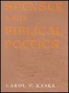 Spenser and Biblical Poetics - Carol V. Kaske