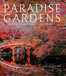 Paradise Gardens: Spiritual Inspiration and Earthly Expression - Toby Musgrave