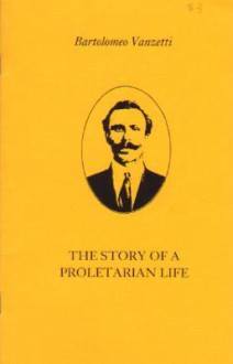 The Story of a Proletarian Life - Bartolomeo Vanzetti