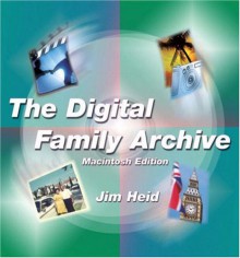 The Digital Family Archive, Macintosh Edition - Jim Heid