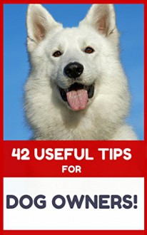 42 Useful Tips For Dog Owners - The Ultimate Dog Guide - Jim Lee Crocket