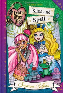 Ever After High: Kiss and Spell (A School Story) - Suzanne Selfors