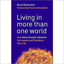 Living in More Than One World: How Peter Drucker's Wisdom Can Inspire and Transform Your Life (Large Print 16pt) - Bruce Rosenstein