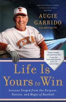 Life Is Yours to Win: Lessons Forged from the Purpose, Passion, and Magic of Baseball - Augie Garrido, Kevin Costner