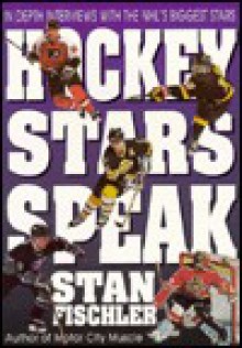 Hockey Stars Speak: In-Depth Interviews with the NHL's Biggest Stars - Stan Fischler