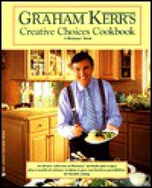 Graham kerr's creative choices cookbook - Graham Kerr, John Duff, H. Roberts Design