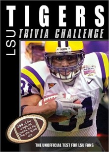 The LSU Tigers Trivia Challenge: The Unofficial Test for LSU Fans - Sourcebooks Inc