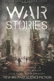 War Stories: New Military Science Fiction - Karin Lowachee, Andrew Liptak, Jaym Gates