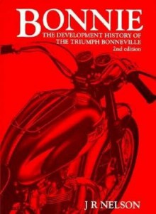 Bonnie: The Development of the Triumph Bonneville - J.R. Nelson