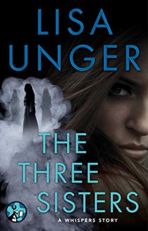 The Three Sisters: A Whispers Story (The Whispers Series) - Lisa Unger