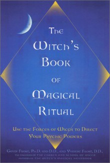 Witch's Book of Magical Ritual: Use the Forces of Wicca to Direct Your Psychic Powers - Gavin Frost, Yvonne Frost