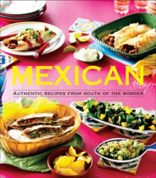 Mexican: Authentic Recipes from the South of the Border - Pamela Clark