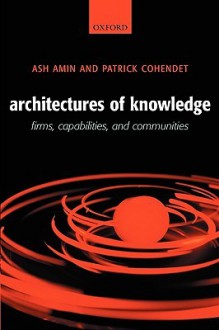 Architectures of Knowledge: Firms, Capabilities, and Communities - Ash Amin, Patrick Cohendet