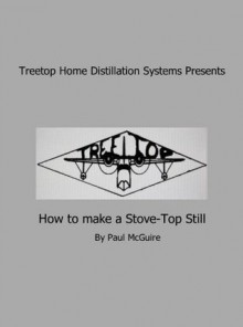 Treetop Home Distillation Systems presents "How to make a Stove-Top Still" - Paul McGuire