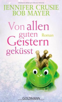 Von allen guten Geistern geküsst: Roman - Jennifer Crusie, Bob Mayer, Eva Kornbichler