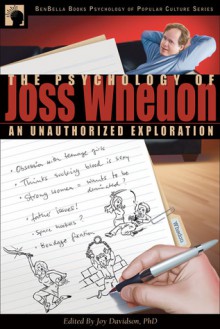 The Psychology of Joss Whedon: An Unauthorized Exploration - Joy Davidson, Robert F. Krueger, Michael Wolff, Leah Wilson, Mikhail Lyubansky, Carol Poole, Misty K. Hook, Ed Connor, Nicholas R. Eaton, Tracy R. Gleason, Wind Goodfriend, Nancy S. Weinfield, Brian Rabian, C. Albert Bardi, Sherry Hamby, Bradley J. Daniels, Siamak Tundra