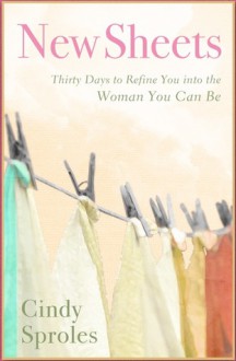 New Sheets: Thirty Days to Refine You into the Woman You Can Be - Cindy Sproles