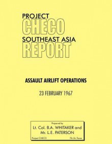 Project Checo Southeast Asia Study: Assault Airlift Operations - B.A. Whitaker, L.E. Paterson, Hq Pacaf Project Checo