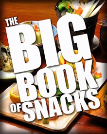 The BIG BOOK of Snacks (Snacks, Starters and Appetizers Cookbook 1) - Martha Williams