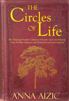 The Circles of Life: My Ukrainian Family's Odyssey of Secrets, Love and Survival from Pre-War Odessa to the Promised Land and America - Anna Aizic